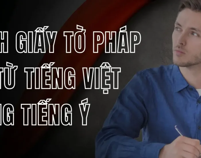 Những Loại Giấy Tờ Pháp Lý Nào Cần Dịch Tiếng Việt Sang Tiếng Ý