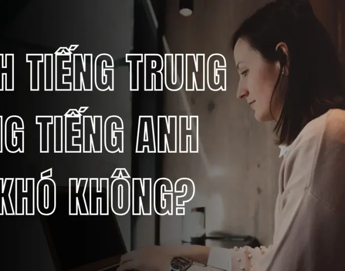 Dịch Tiếng Trung Sang Tiếng Anh Có Khó Không? Cách Làm Hiệu Quả Nhất