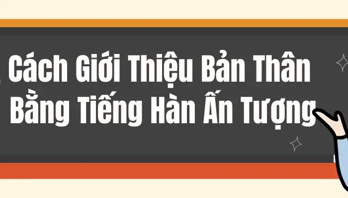 Cách Viết/Nói Giới Thiệu Bản Thân Bằng Tiếng Hàn Có Phiên Âm