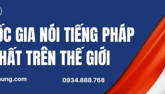 Các Nước Nói Tiếng Pháp Gồm Những Quốc Gia Nào Trên Thế Giới?