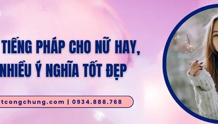 100+ Tên Tiếng Pháp Cho Nữ Hay, Mang Nhiều Ý Nghĩa Tốt Đẹp