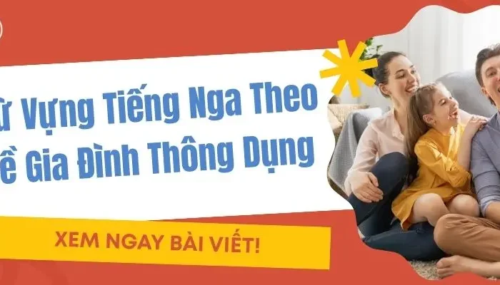 1000 Từ Vựng Tiếng Nga Về Chủ Đề Gia Đình (Семья) Thông Dụng