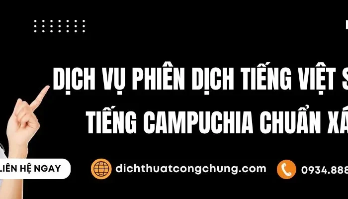 Phiên Dịch Tiếng Việt Sang Tiếng Campuchia Chuẩn Xác, Phí Tốt